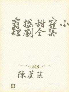 霸总甜宠小娇妻短剧全集封面