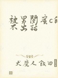 被男闺蜜c的说不出话