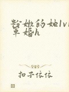 粉嫩的她1v1军婚h