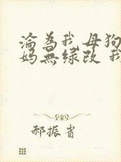 沦为我母狗的妈妈无绿改 我 小说免费阅读封面