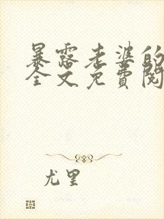 暴露老婆的代价全文免费阅读笔趣阁