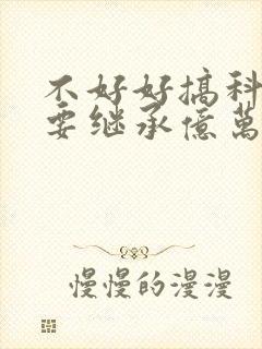 不好好搞科研就要继承亿万家产封面