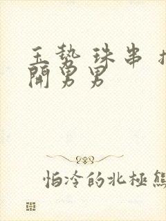 玉势 珠串 撑开男男
