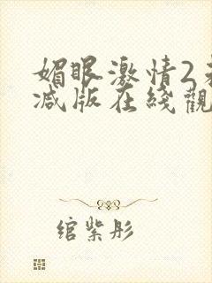 媚眼激情2未删减版在线观看