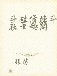 斗破修炼斗罗无敌笔趣阁