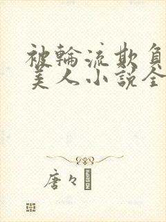 被轮流欺负的大美人小说全文免费阅读