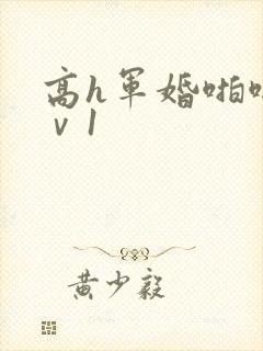 高h军婚啪啪1ⅴ1