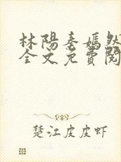 林阳秦嫣然小说全文免费阅读