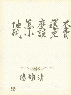 他怎么还不喜欢我小说免费阅读