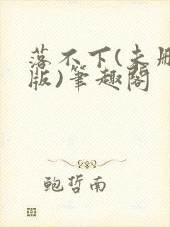 落不下(未删减版)笔趣阁