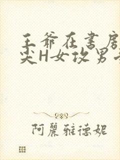 王爷在书房含乳尖H女攻男受