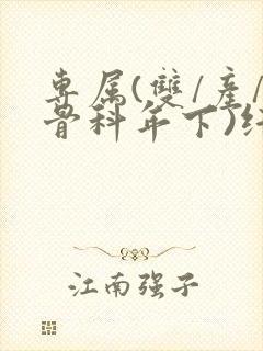 专属(双/产/骨科年下)纤仟