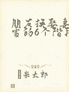 朋友换娶妻后相处的6个阶段