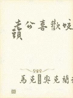 老公喜欢咬我奶头