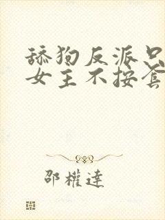 舔狗反派只想苟女主不按套路走全文免费阅读