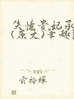 失忆贵妃承宠记(原文)笔趣阁无删减无封面