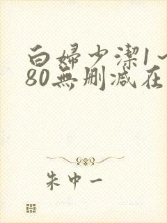 白妇少洁1～180无删减在线阅读