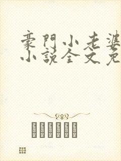 豪门小老婆古默小说全文免费阅读