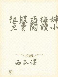 征服巧梅婶全文免费阅读小说最新更