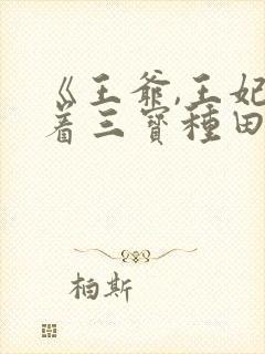 《王爷,王妃带着三宝种田去了》