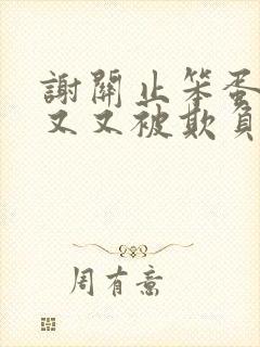 谢关止笨蛋美人又又被欺负了