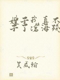 嫂子我真不是傻子了沧海残阳.全本免费阅读