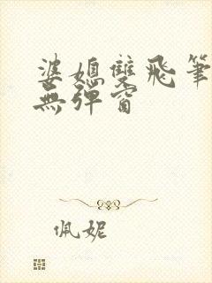 婆媳双飞笔趣阁无弹窗