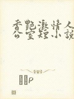 香艳激情人妇办公室短小说