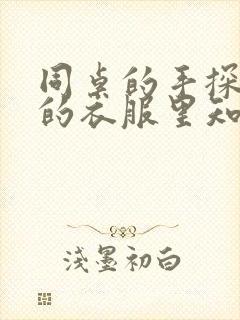 同桌的手探到我的衣服里知乎免费