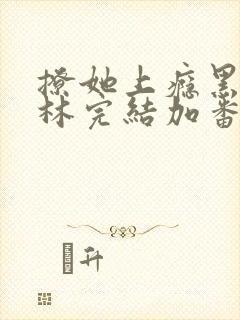 撩她上瘾黑暗森林完结加番外