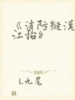 《消防糙汉vs江怡》