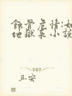 蚀骨危情:她从地狱来小说全文免费阅读