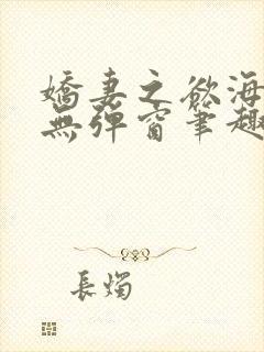 娇妻之欲海泛舟无弹窗笔趣阁