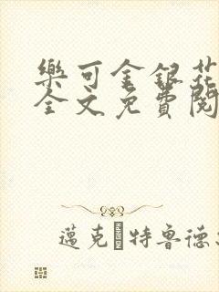 乐可金银花在线全文免费阅读笔趣阁无弹