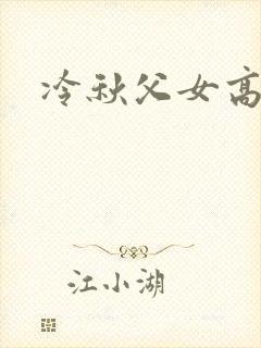 冷秋父女高h
