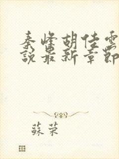 秦峰胡佳云的小说最新章节阅读免费