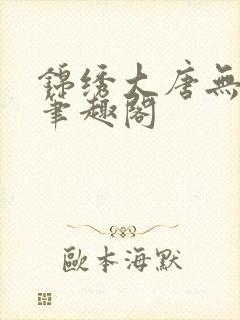 锦绣大唐无弹窗笔趣阁