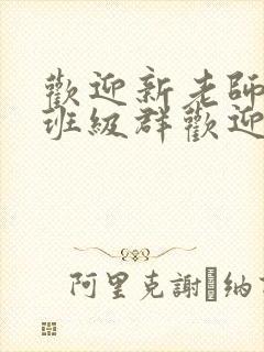 欢迎新老师加入班级群欢迎词