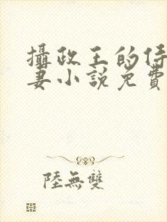 摄政王的侍爱逃妻小说免费阅读