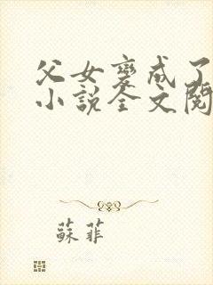 父女变成了夫妻小说全文阅读