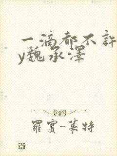 一滴都不许漏by魏承泽