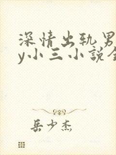 深情出轨男主by小三小说全文阅读