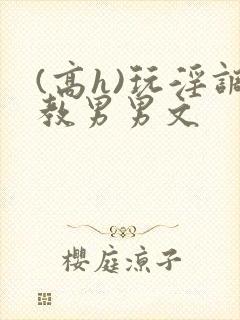 (高h)玩淫调教男男文