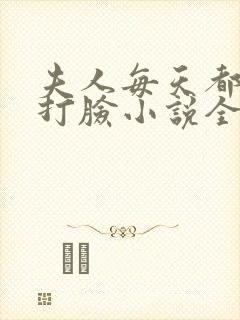 夫人每天都在线打脸小说全集免费阅读
