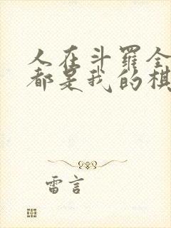 人在斗罗全大陆都是我的棋子笔趣阁