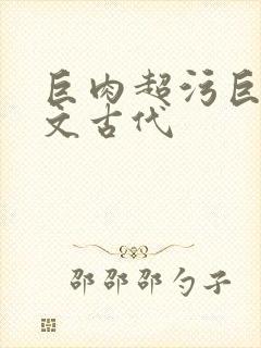 巨肉超污巨黄h文古代
