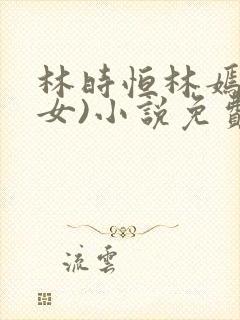 林时恒林嫣(父女)小说免费阅读封面