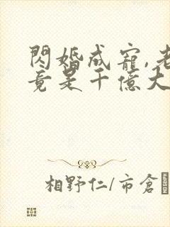 闪婚成宠,老公竟是千亿大佬短剧