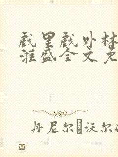戏里戏外林栀季淮盛全文免费阅读笔趣阁