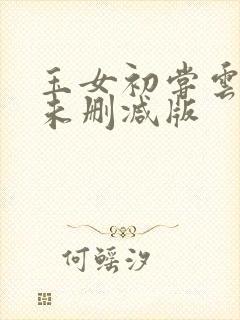 玉女初尝云雨清未删减版